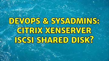 DevOps & SysAdmins: Citrix XenServer iSCSI shared disk?