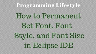 How to Permanent set Font, Font Style, and Font Size in Eclipse IDE