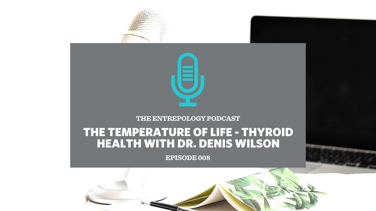 008: The Temperature of Life: Thyroid Health with Dr. Denis Wilson
