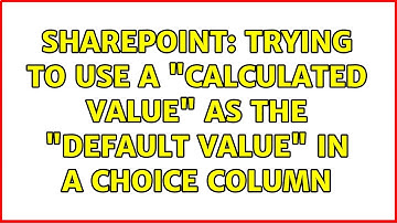 Sharepoint: Trying to use a "Calculated Value" as the "Default value" in a choice column