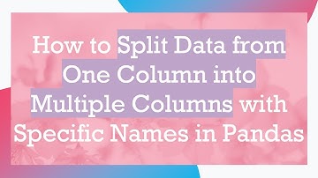 How to Split Data from One Column into Multiple Columns with Specific Names in Pandas
