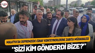 Malatya'da Depremzede Esnaf Konteynerlerine Zabıta Müdahalesi: 'Sizi Kim Gönderdi Bize?'