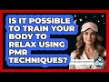 Is It Possible To Train Your Body To Relax Using PMR Techniques? - Sleep Wellness Workshop