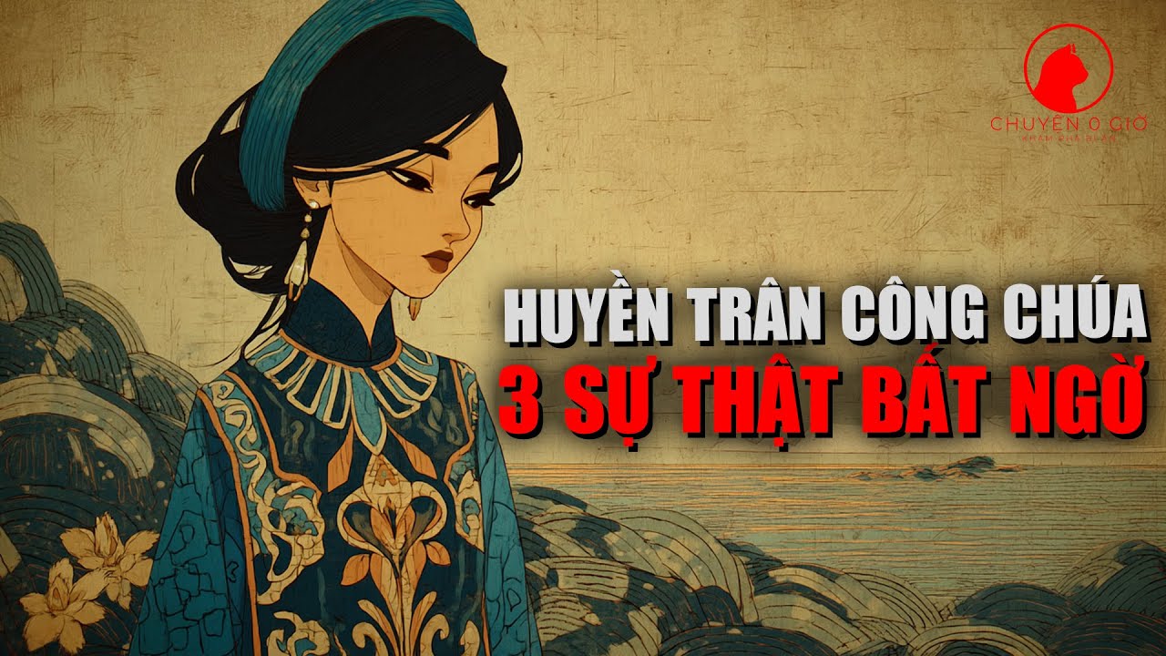 Huyền Trân Công Chúa: Giải Mã 3 Sự Thật Bất Ngờ Và Nỗi Oan Lịch Sử