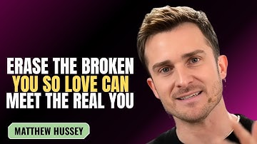 ERASE THE BROKEN YOU SO LOVE CAN MEET THE REAL YOU | MATTHEW HUSSEY | MOTIVATION SPEECH