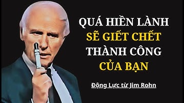 5 Cách Việc Quá Hiền Lành Sẽ Giết Chết Thành Công Của Bạn | động lực từ Jim Rohn