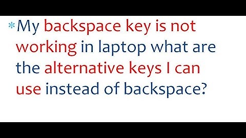 Backspace Key Not Working - How to fix with alternative keys