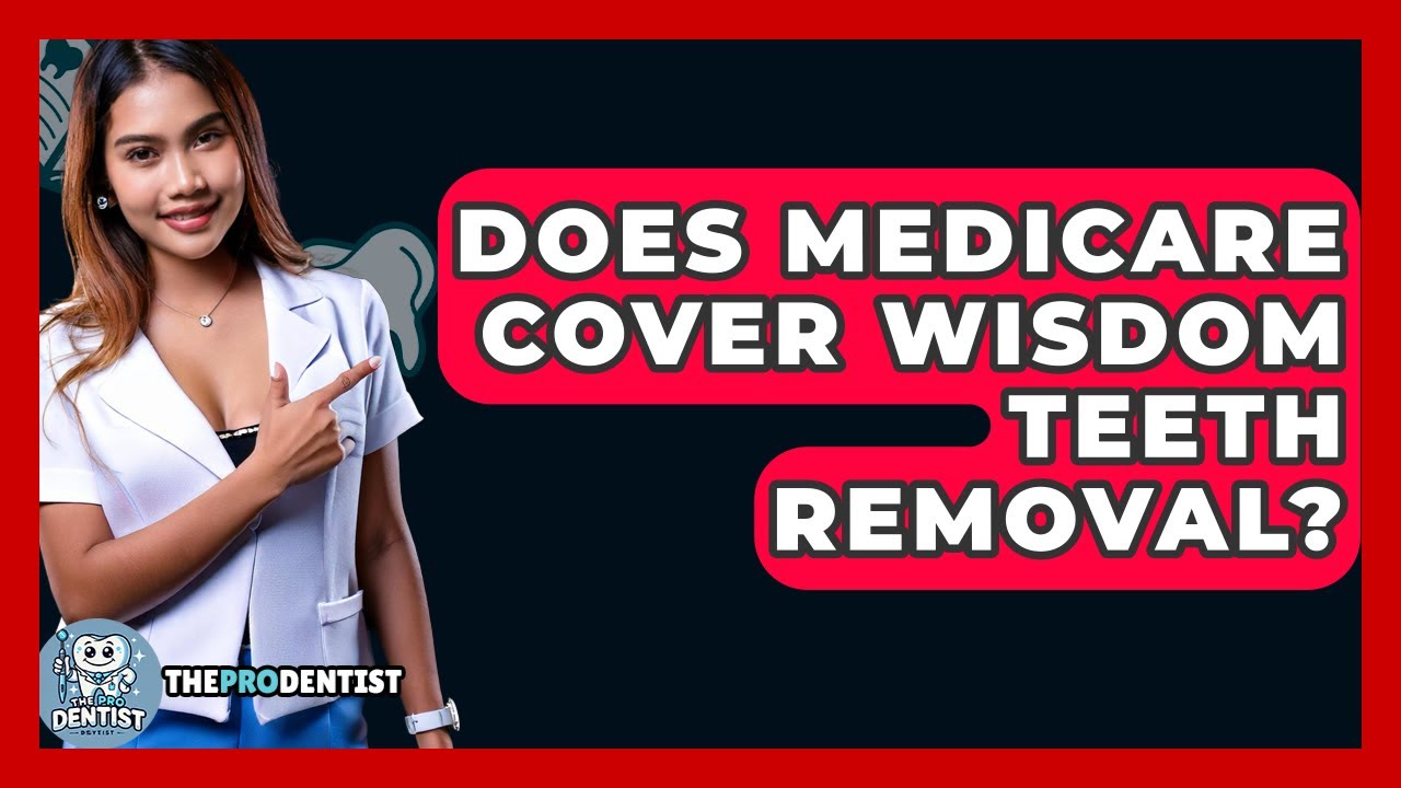 Does Medicare Cover Wisdom Teeth Removal? - The Pro Dentist