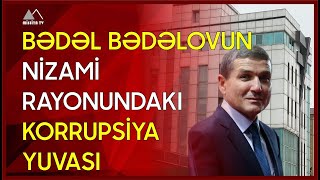  Bədəl Bədəlovun Nizami Rayonundakı Korrupsiya Yuvası