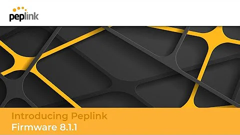 Webinar | Introduction to Peplink Firmware 8.1.1