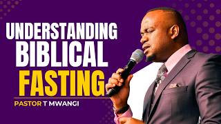 UNDERSTANDING BIBLICAL FASTING || PASTOR T  MWANGI