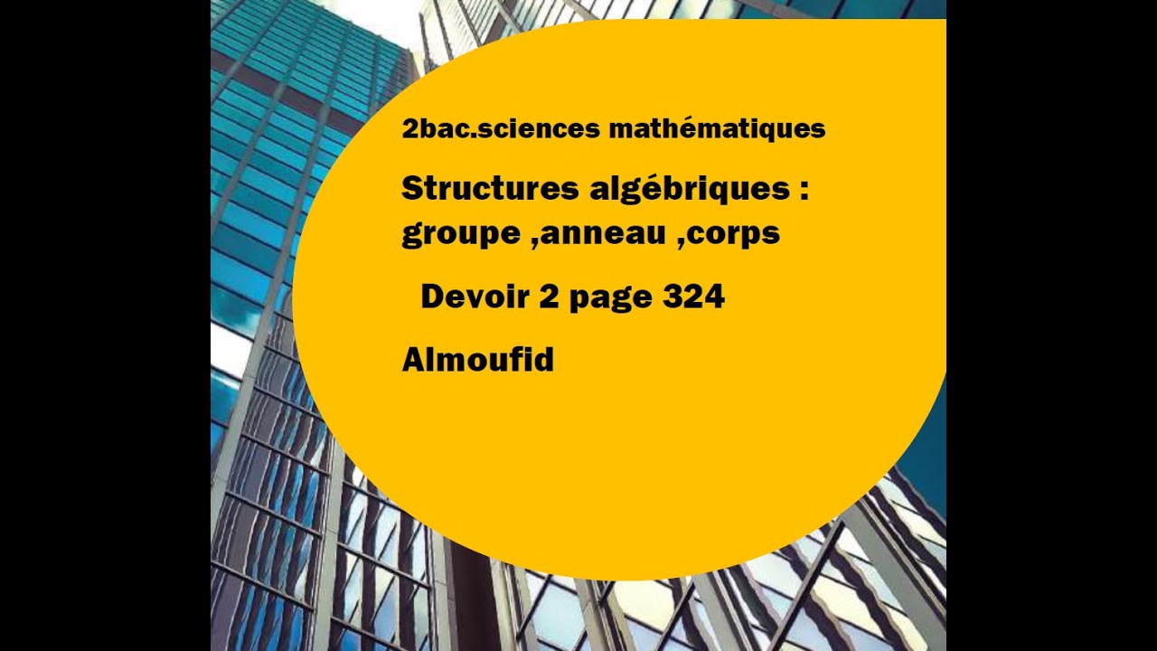2 bac sm structures algébriques : groupe , anneau ,corps .Devoir 2 partie B page 324 Almoufid