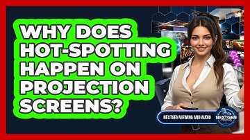 Why Does Hot-spotting Happen On Projection Screens? - NextGen Viewing and Audio