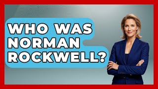 Who Was Norman Rockwell? - Artists Behind the Art