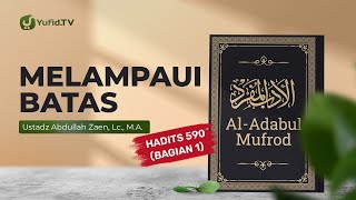 Kajian Hadits: Melampaui Batas (Hadits 590 Bagian 1) - Ustadz Abdullah Zaen, Lc., M.A.