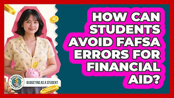 How Can Students Avoid FAFSA Errors For Financial Aid? - Budgeting as a Student
