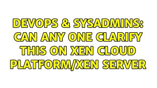 DevOps & SysAdmins: Can any one clarify this on xen cloud platform/xen server (2 Solutions!!) Wealth