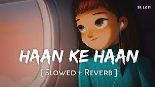 Haan Ke Haan (Slowed + Reverb) | Monali Thakur | Maharaj | SR Lofi
