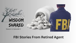 Wisdom Shared S3E3 - FBI Stories From Retired Agent
