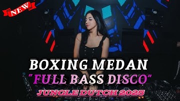 FULL BASS DISCO DJ BOXING MEDAN FULL BASS JUNGLE DUTCH REMIX TERBARU 2025