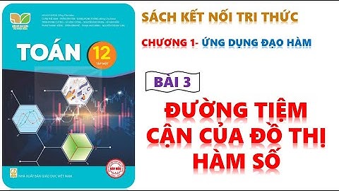 TOÁN 12  KẾT NỐI TRI THỨC | BÀI 3 ĐƯỜNG TIỆM CẬN CỦA ĐỒ THỊ HÀM SỐ