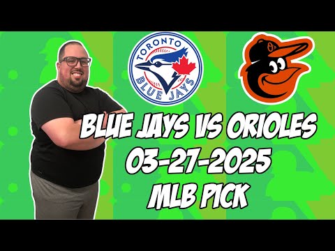 Toronto Blue Jays vs Baltimore Orioles 3/27/25  MLB Pick & Prediction | MLB Betting Tips