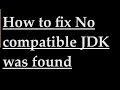 How to fix No compatible JDK was found