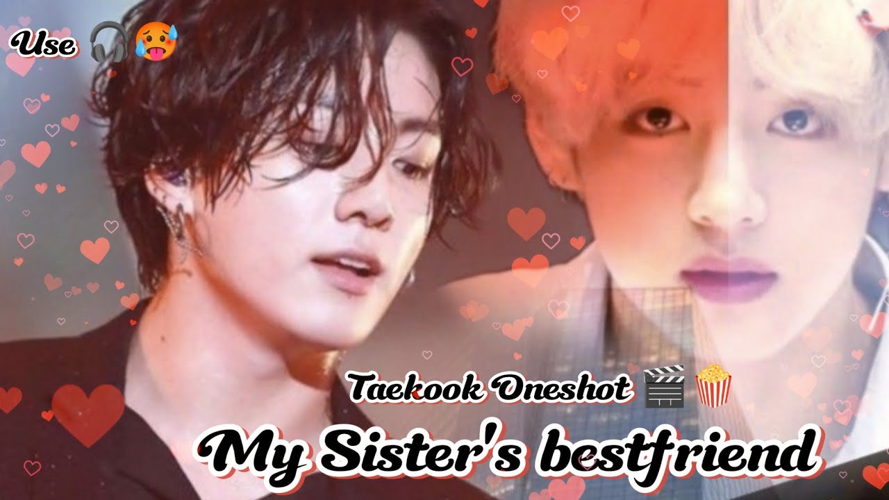 My Sister's Bestfriend ❤️✨ Use 🎧 🥵 Taekook Romantic Oneshot 🎬🍿✨ 