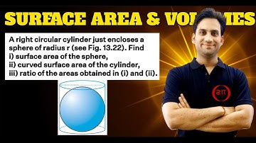 A right circular cylinder just encloses a sphere of radius r (see Fig. 13.22). Find (i) surface area