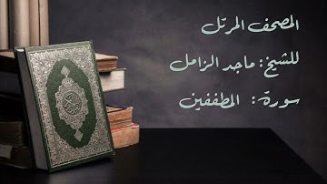 سورة المطففين من المصحف المرتل للشيخ: ماجد الزامل