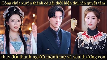 Công chúa xuyên thành cô gái thời hiện đại nên quyết tâm thay đổi thành người mạnh mẹ và yêu thương