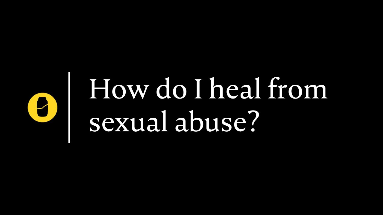 How Do I Heal From Sexual Abuse YouTube