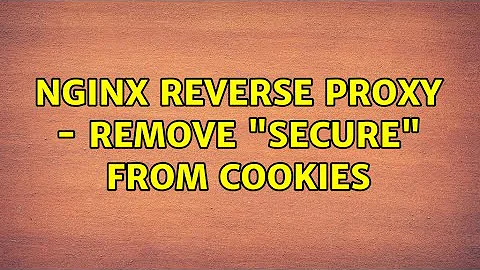 Nginx reverse proxy - remove "Secure" from cookies