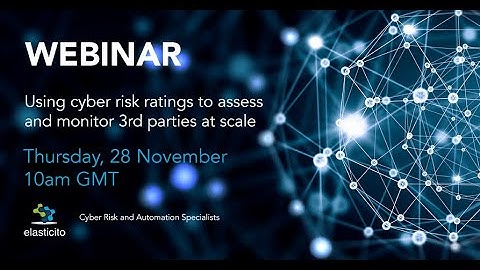 Using Cyber Risk Ratings to Assess and Monitor 3rd Parties at Scale - Webinar