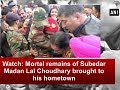 Watch mortal remains of subedar madan lal choudhary brought to his hometown  ani news