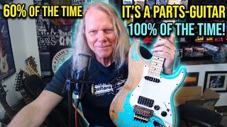60% Of The Time Its A Parts-Guitar 100% Of The Time!