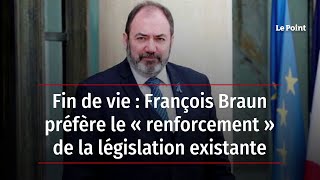 Fin de vie : François Braun préfère le « renforcement » de la législation existante