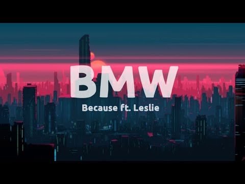 Because – BMW (Ft. leslie) Lyrics