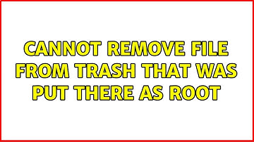 Ubuntu: Cannot remove file from trash that was put there as root (5 Solutions!!)