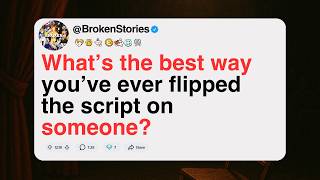flipped the script on someone? [FULL STORY]