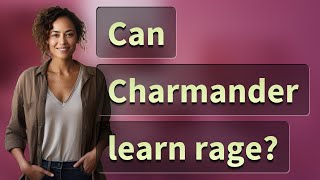 Can Charmander learn rage