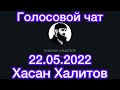 Голосовой чат , Хасан Халитов [ 22.05.2022 ]