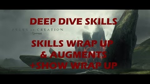 Ashes of Creation Deep Dive - Skills - Skill Wrap Up & Augments, Plus Show Wrap Up!