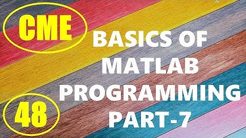 CME | Lecture-48 | Basics of MATLAB Programming Part-7