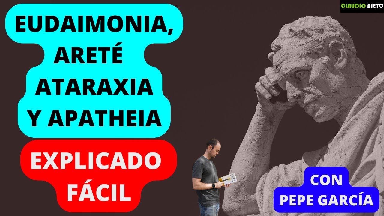 EUDAIMONIA, ARETÉ, APATHEIA Y ATARAXIA, explicado para todos, por Pepe ...
