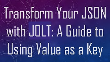 Transform Your JSON with JOLT: A Guide to Using Value as a Key