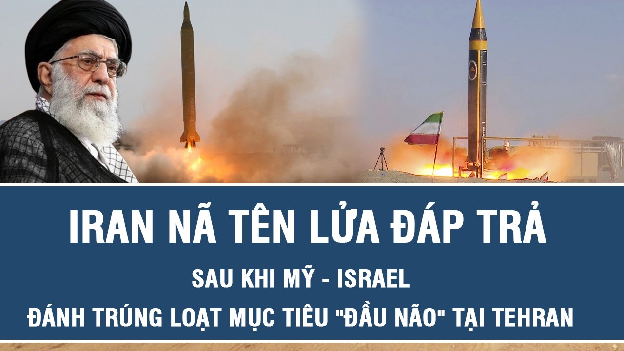 Iran nã tên lửa đáp trả sau khi Mỹ - Israel đánh trúng loạt mục tiêu 