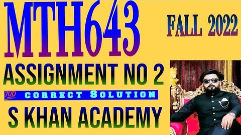 MTH643 ASSIGNMENT NO 2 100% CORRECT SOLUTION FALL 2022 .||S KHAN ACADEMY||