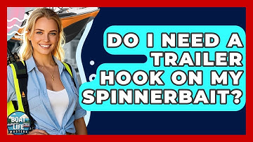 Do I Need A Trailer Hook On My Spinnerbait? - Boat Life Masters