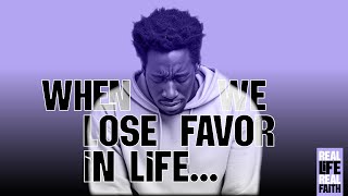 When We Lose Favor In Life | Real Life Real Faith
